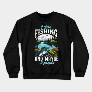 I like Fishing And maybe 3 people Crewneck Sweatshirt